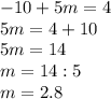 -10+5m=4\\5m=4+10\\5m=14\\m=14:5\\m=2.8