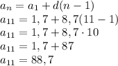 a_n=a_1+d(n-1)\\a_{11}=1,7+8,7(11-1)\\a_{11}=1,7+8,7\cdot 10\\a_{11}=1,7+87\\a_{11}=88,7