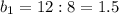 b_1=12:8=1.5