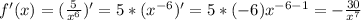 f'(x)=(\frac{5}{x^6})'=5*(x^{-6})'=5*(-6)x^{-6-1}=-\frac{30}{x^7}