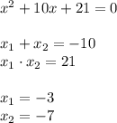 x^2+10x+21=0\\\\x_1+x_2=-10\\x_1\cdot x_2=21\\\\x_1=-3\\x_2=-7