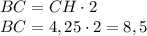 BC = CH\cdot 2 \\ BC = 4,25\cdot 2 = 8,5