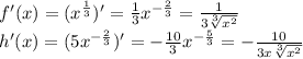 f'(x)=(x^{\frac{1}{3}})'=\frac{1}{3}x^{-\frac{2}{3}}=\frac{1}{3\sqrt[3]{x^2}} \\h'(x)=(5x^{-\frac{2}{3}})'=-\frac{10}{3}x^{-\frac{5}{3}}=-\frac{10}{3x\sqrt[3]{x^2}}