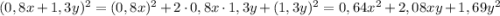 (0,8x+1,3y)^2 = (0,8x)^2 + 2\cdot 0,8x \cdot 1,3y + (1,3y)^2 = 0,64x^2 + 2,08xy + 1,69y^2