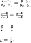 \frac{x-x_{1} }{x_{2}-x_{1} } =\frac{y-y_{1} }{y_{2}-y_{1} } \\\\\frac{x-0}{2-0} =\frac{y-0}{1-0}\\ \\\frac{x}{2} =\frac{y}{1} \\\\y=\frac{x}{2} .