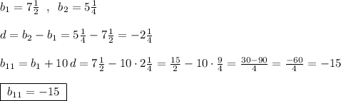 b_1=7\frac{1}{2}\; \; ,\; \; b_2=5\frac{1}{4}\\\\d=b_2-b_1=5\frac{1}{4}-7\frac{1}{2}=-2\frac{1}{4}\\\\b_{11}=b_1+10\, d=7\frac{1}{2}-10\cdot 2\frac{1}{4}=\frac{15}{2}-10\cdot \frac{9}{4}=\frac{30-90}{4}=\frac{-60}{4}=-15\\\\\boxed {\; b_{11}=-15\; }