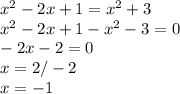 x^{2} -2x+1=x^{2} +3\\x^{2} -2x+1-x^{2} -3=0\\-2x-2=0\\x=2/-2\\x= -1