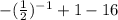 -(\frac{1}{2} )^{-1} +1-16