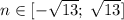 n\in[-\sqrt{13};\; \sqrt{13}]