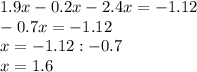 1.9x-0.2x-2.4x=-1.12\\-0.7x=-1.12\\x=-1.12:-0.7\\x=1.6