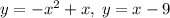 y = - {x}^{2} + x, \: y = x - 9