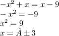 - {x}^{2} + x = x - 9 \\ - {x}^{2} = - 9 \\ {x}^{2} = 9 \\ x = ±3