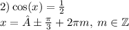 2) \cos(x) = \frac{1}{2} \\ x = ± \frac{\pi}{3} + 2\pi m, \: m \in \mathbb Z