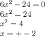 6x^{2} -24=0\\6x^{2} =24\\x^{2} =4\\x= +-2