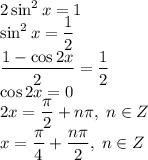 2\sin^2x=1\\\sin^2x=\dfrac{1}{2}\\\dfrac{1-\cos2x}{2}=\dfrac{1}{2}\\\cos 2x=0\\2x=\dfrac{\pi}{2} + n\pi,\; n\in Z\\x=\dfrac{\pi}{4}+\dfrac{n\pi}{2},\; n\in Z