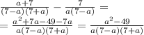 \frac{a + 7}{(7 - a)(7 + a)} - \frac{7}{a(7 - a)} = \\ = \frac{ {a}^{2} + 7a - 49 - 7a }{a(7 - a)(7 + a)} = \frac{ {a}^{2}- 49 }{a(7 - a)(7 + a)}