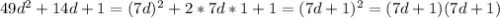 49d^{2} + 14d + 1 = (7d)^{2} + 2*7d*1 + 1 = (7d + 1)^{2} = (7d + 1)(7d + 1)