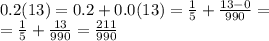 0.2(13) = 0.2 + 0.0(13) = \frac{1}{5} + \frac{13 - 0}{990} = \\ = \frac{1}{5} + \frac{13}{990} = \frac{211}{990}