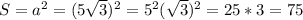 S = a^{2} = (5\sqrt{3} )^{2} = 5^{2} (\sqrt{3} )^{2} = 25*3 = 75