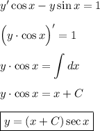 y'\cos x-y\sin x=1\\ \\ \Big(y\cdot \cos x\Big)'=1\\ \\ \displaystyle y\cdot \cos x=\int dx\\ \\ y\cdot \cos x=x+C\\ \\ \boxed{y=(x+C)\sec x}