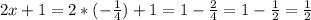 2x + 1 = 2*(-\frac{1}{4} ) + 1 = 1 - \frac{2}{4} = 1 - \frac{1}{2} = \frac{1}{2}