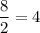 \dfrac{8}{2}=4