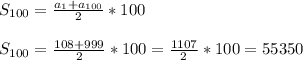 S_{100}=\frac{a_1+a_{100}}{2}*100\\\\S_{100}=\frac{108+999}{2}*100=\frac{1107}{2}*100=55350