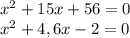 x^{2} +15x+56=0\\x^{2} +4,6x-2=0 \\