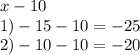 x - 10 \\ 1) - 15 - 10 = - 25 \\ 2) - 10 - 10 = - 20