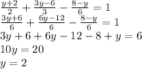 \frac{y+2}{2}+ \frac{3y-6}{3}-\frac{8-y}{6}=1\\\frac{3y+6}{6}+\frac{6y-12}{6}-\frac{8-y}{6}=1\\3y+6+6y-12-8+y=6\\10y=20\\y=2