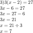 3)3(x - 2) = 27 \\ 3x - 6 = 27 \\ 3x = 27 - 6 \\ 3x = 21 \\ x = 21 \div 3 \\ x = 7