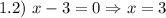 1.2) \ x - 3 = 0 \Rightarrow x = 3