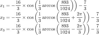 x_1=-\dfrac{16}{3}\times\cos\left(\dfrac{1}{3}\arccos\left(\dfrac{893}{1024}\right)\right)-\dfrac{7}{3}\\x_2=-\dfrac{16}{3}\times\cos\left(\dfrac{1}{3}\arccos\left(\dfrac{893}{1024}+\dfrac{2\pi}{3}\right)\right)-\dfrac{7}{3}\\x_3=-\dfrac{16}{3}\times\cos\left(\dfrac{1}{3}\arccos\left(\dfrac{893}{1024}-\dfrac{2\pi}{3}\right)\right)-\dfrac{7}{3}