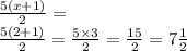 \frac{5(x + 1)}{2} = \\ \frac{5(2 + 1)}{2} = \frac{5 \times 3}{2} = \frac{15}{2} = 7 \frac{1}{2}