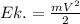 Ek.=\frac{mV^{2}}{2}\\