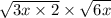 \sqrt{3x \times 2} \times \sqrt{6x}