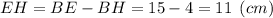 EH = BE-BH = 15-4 = 11 \:\: (cm)