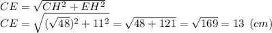 CE=\sqrt{CH^2+EH^2} \\CE=\sqrt{(\sqrt{48}) ^2+11^2} = \sqrt{48+121} =\sqrt{169} = 13 \:\: (cm)