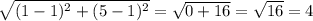 \sqrt{(1-1)^{2}+(5-1)^{2} } = \sqrt{0+16}=\sqrt{16} =4