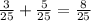 \frac{3}{25}+\frac{5}{25}=\frac{8}{25}