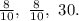 \frac{8}{10},\ \frac{8}{10},\ 30.