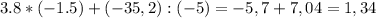 3.8*(-1.5)+(-35,2):(-5)=-5,7+7,04=1,34