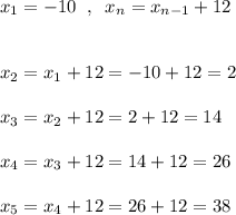 x_1=-10\; \; ,\; \; x_{n}=x_{n-1}+12\\\\\\x_2=x_1+12=-10+12=2\\\\x_3=x_2+12=2+12=14\\\\x_4=x_3+12=14+12=26\\\\x_5=x_4+12=26+12=38