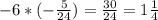 -6*(-\frac{5}{24} )=\frac{30}{24}=1\frac{1}{4}