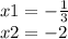 x1 = -\frac{1}{3} \\x2 = -2