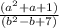 \frac{(a^{2}+a+1) }{(b^{2}-b+7) }