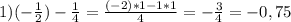 1)(-\frac{1}{2})-\frac{1}{4} =\frac{(-2)*1-1*1}{4} =-\frac{3}{4} =-0,75