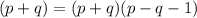 (p+q)=(p+q)(p-q-1)