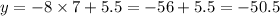 y = - 8 \times 7 + 5.5 = - 56 + 5.5 = - 50.5