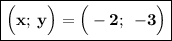 \boxed{\bf \Big(x; \: y\Big)=\Big(-2; \: \: -3\Big)}